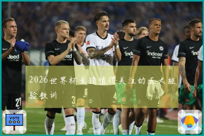 2026世界杯竞猜值得关注的五大经验教训